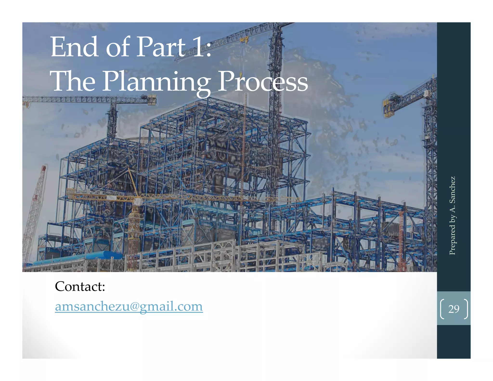 End of Part 1:
The Planning Process
Contact: 
amsanchezu@gmail.com
Prepared by A. Sanchez
29
 