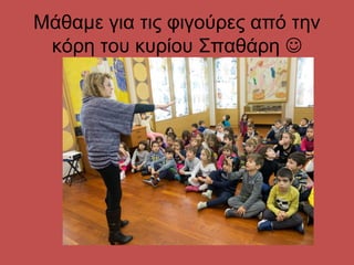Μάθαμε για τις φιγούρες από την
κόρη του κυρίου Σπαθάρη 
 