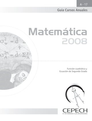 Matemática
2008
Función cuadrática y
Ecuación de Segundo Grado
Guía Cursos Anuales
A - 17
 