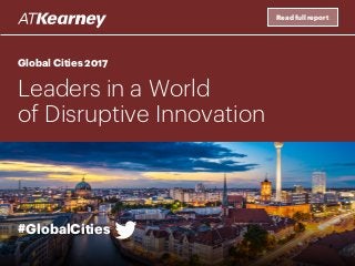 Global Cities 2017
Leaders in a World
of Disruptive Innovation
Read full report
#GlobalCities
 