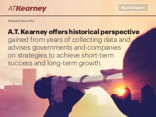 Read full report
Global Cities 2017
A.T. Kearney offers historical perspective
gained from years of collecting data and
ad...
