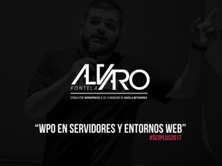 CONSULTOR WORDPRESS & CO-FUNDADOR DE RAIOLA NETWORKS
“WPO EN SERVIDORES Y ENTORNOS WEB”
#seopLUS2017
 