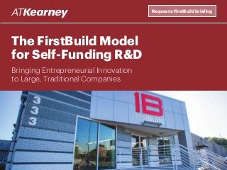The FirstBuild Model
for Self-Funding R&D
Bringing Entrepreneurial Innovation
to Large, Traditional Companies
Request a FirstBuild briefing
 