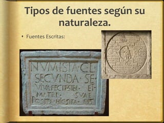 Fuentes Escritas:
Tipos de fuentes según su
naturaleza.