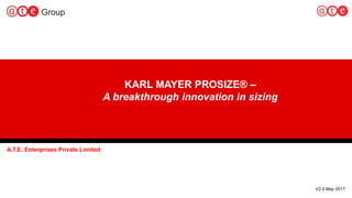 1
KARL MAYER PROSIZE® –
A breakthrough innovation in sizing
A.T.E. Enterprises Private Limited
V2.0 May 2017
 