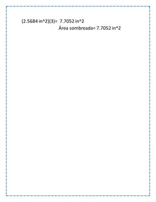 (2.5684 in^2)(3)= 7.7052 in^2
Área sombreada= 7.7052 in^2
 