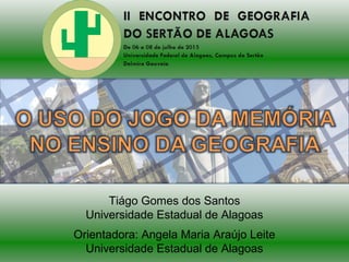 Tiágo Gomes dos Santos
Universidade Estadual de Alagoas
Orientadora: Angela Maria Araújo Leite
Universidade Estadual de Alagoas
 