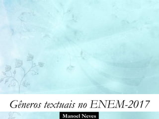 Gêneros textuais no ENEM-2017
Manoel Neves
 