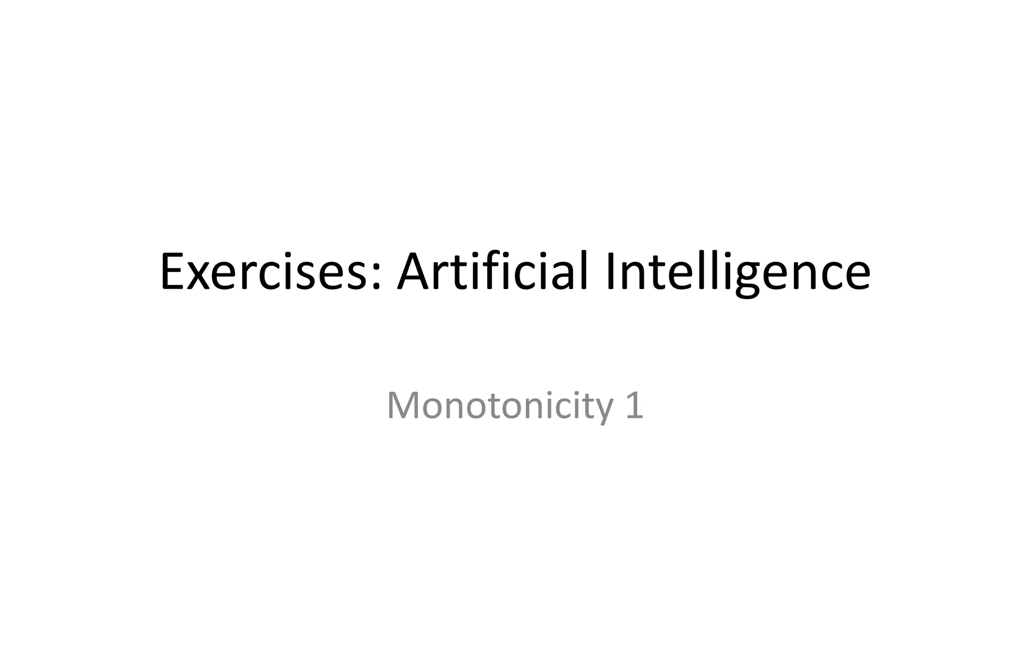 Exercises: Artificial Intelligence
Monotonicity 1
 
