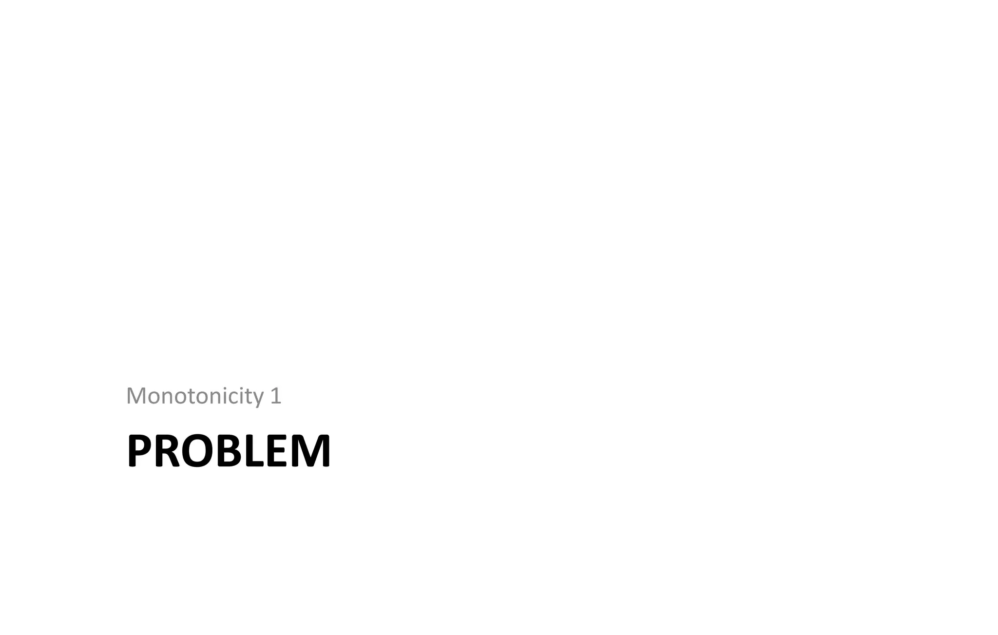 PROBLEM
Monotonicity 1
 