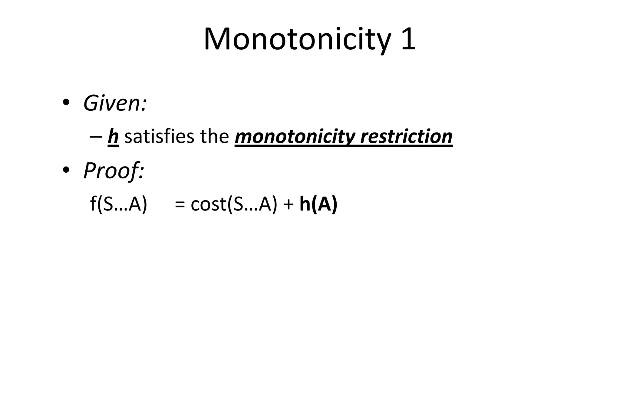 Monotonicity 1
• Given:
– h satisfies the monotonicity restriction
• Proof:
f(S…A) = cost(S…A) + h(A)f(S…A) = cost(S…A) + h(A)
 