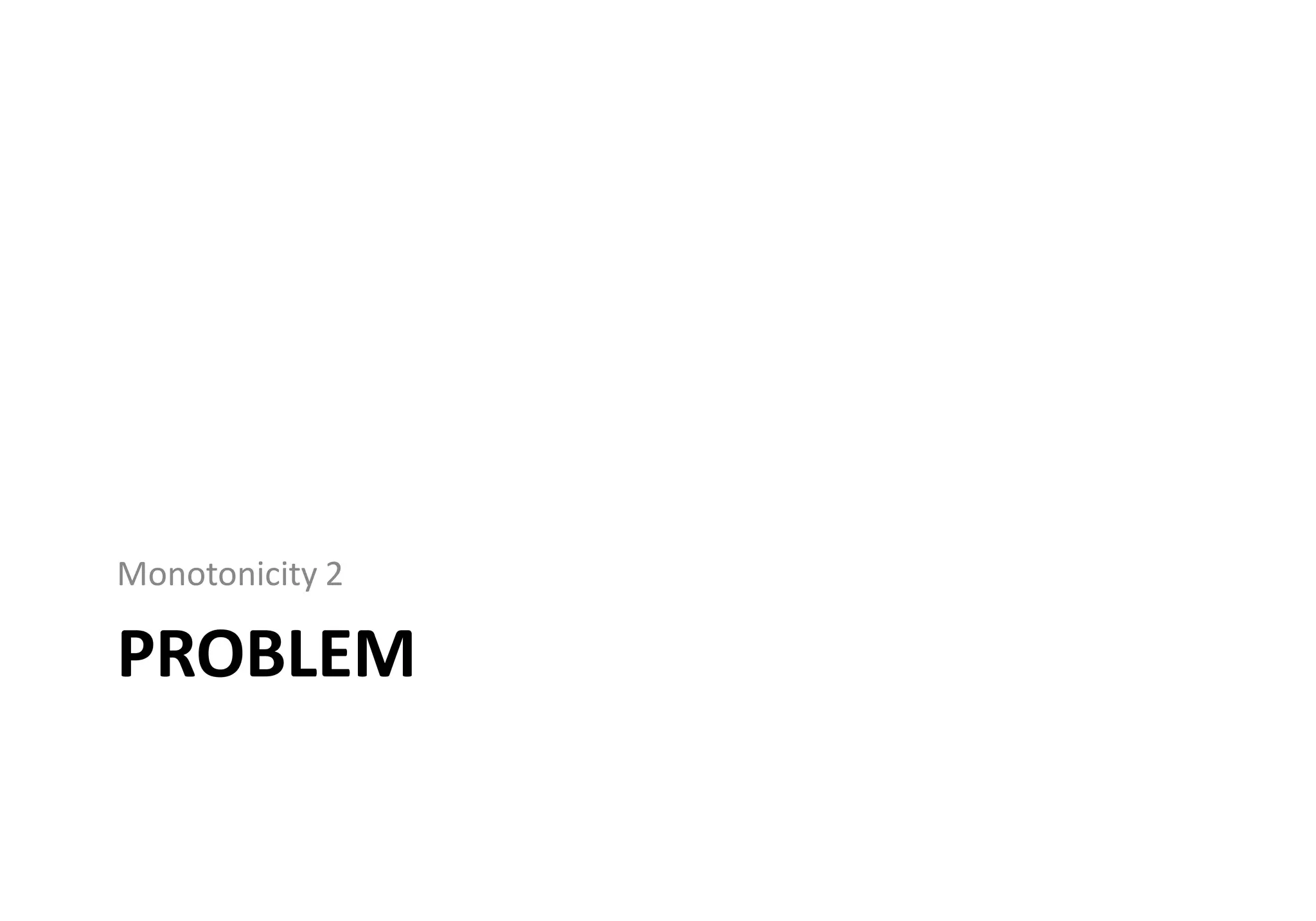PROBLEM
Monotonicity 2
 