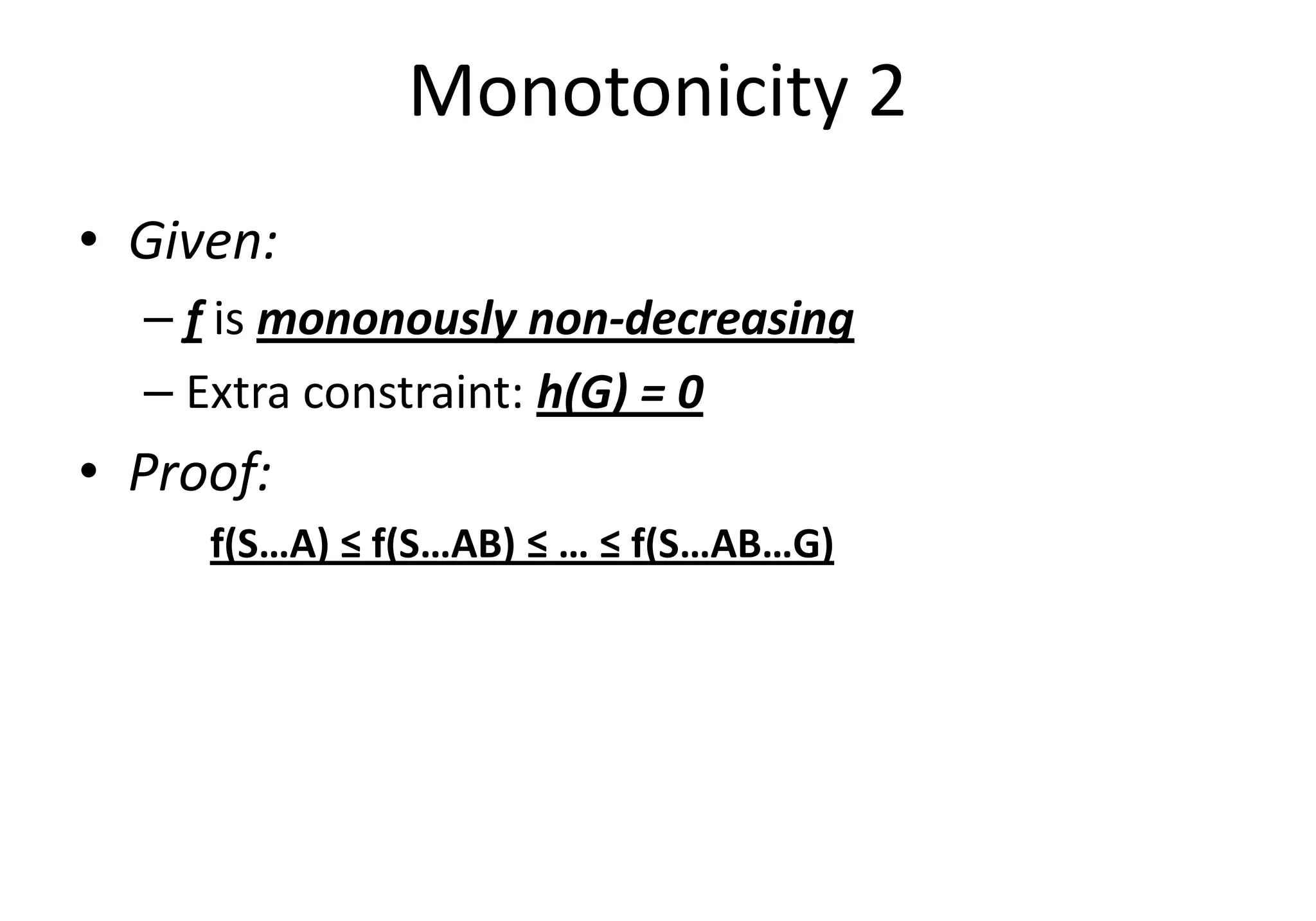 Monotonicity 2
• Given:
– f is mononously non-decreasing
– Extra constraint: h(G) = 0
• Proof:• Proof:
f(S…A) ≤ f(S…AB) ≤ … ≤ f(S…AB…G)
 