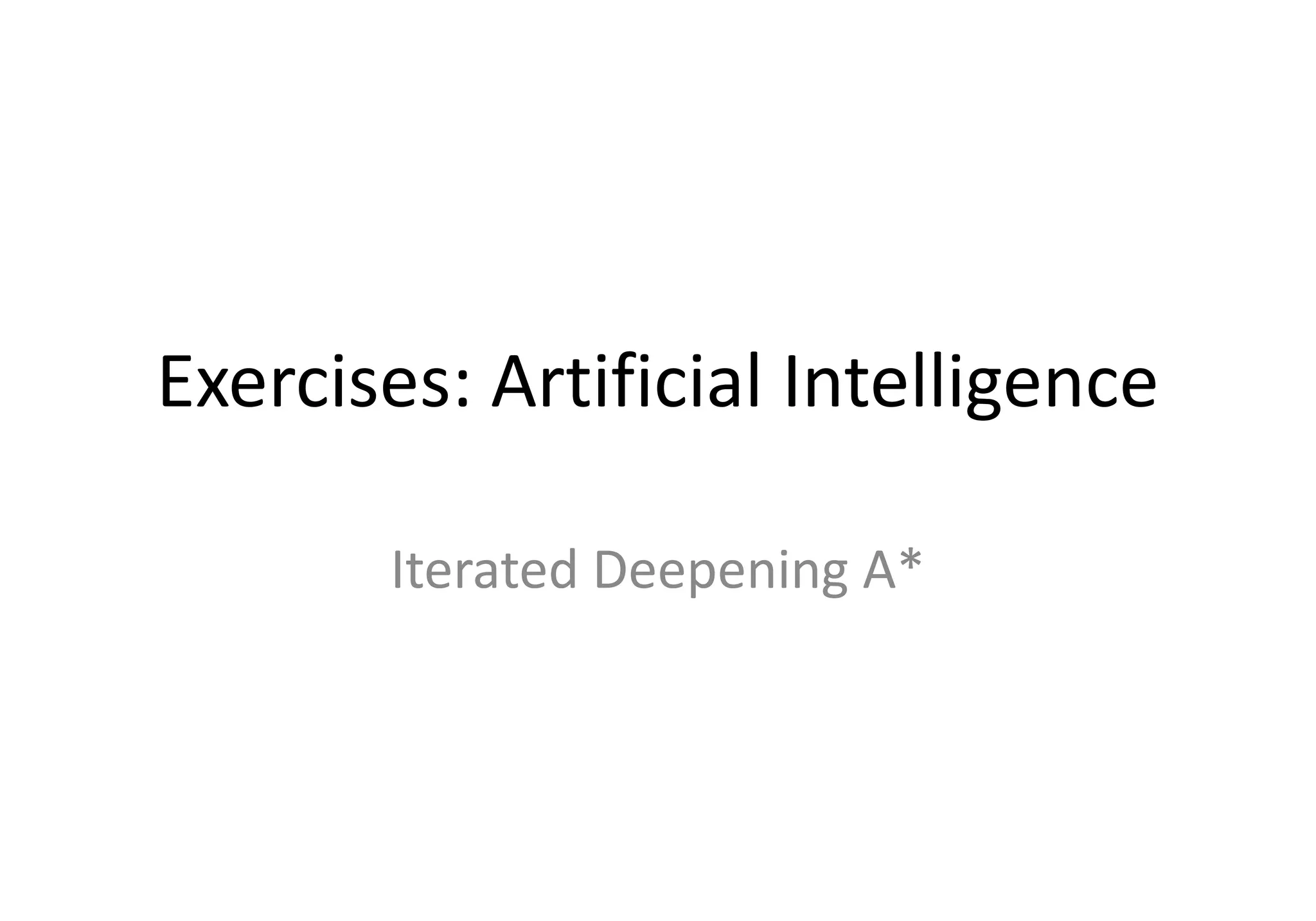 Exercises: Artificial Intelligence
Iterated Deepening A*
 