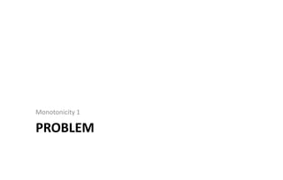 PROBLEM
Monotonicity 1
 