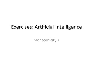 Exercises: Artificial Intelligence
Monotonicity 2
 