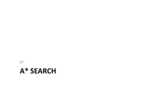 A* SEARCH
A*
 