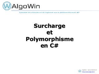 AlgoWin - James RAVAILLE
http://www.algowin.fr
Surcharge
et
Polymorphisme
en C#
Spécialiste de la formation et de l’ingénierie avec la plateforme Microsoft .NET
 