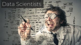 Data Scientists
 