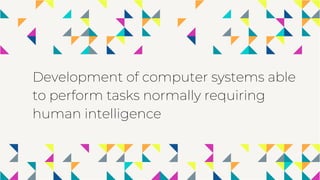 Development of computer systems able
to perform tasks normally requiring
human intelligence
 