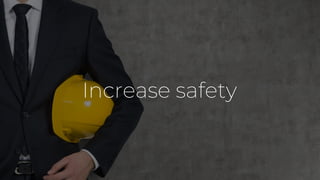 Increase safety
 