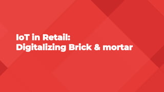 IoT in Retail:
Digitalizing Brick & mortar
 