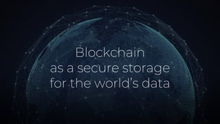 Blockchain
as a secure storage
for the world’s data
 