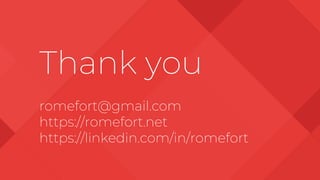 Thank you
romefort@gmail.com
https://romefort.net
https://linkedin.com/in/romefort
 