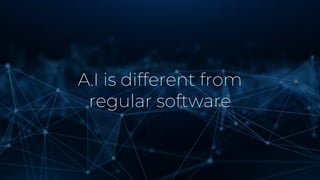 A.I is different from
regular software
 
