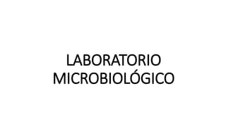 LABORATORIO
MICROBIOLÓGICO
 
