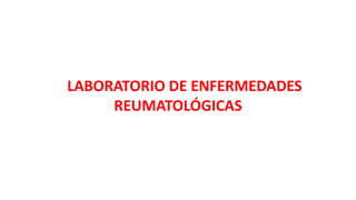 LABORATORIO DE ENFERMEDADES
REUMATOLÓGICAS
 