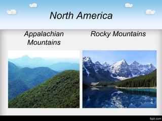 North America
Appalachian
Mountains
Rocky Mountains
 
