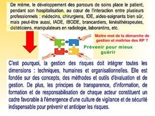 Prévenir pour mieux
guérir
Maitre mot de la démarche de
gestion et maitrise des RP ?
 