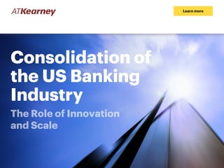 Learn more
Consolidation of
the US Banking
Industry
The Role of Innovation
and Scale
 