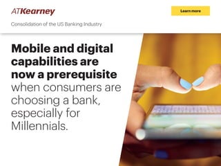Consolidation of the US Banking Industry
Mobile and digital
capabilities are
now a prerequisite
when consumers are
choosin...