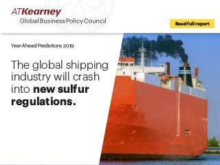 Read full report
Year-Ahead Predictions 2019
The global shipping
industry will crash
into new sulfur
regulations.
 