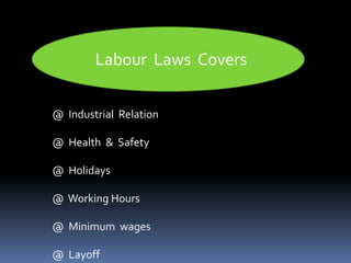 Labour Laws Covers
@ Industrial Relation
@ Health & Safety
@ Holidays
@ Working Hours
@ Minimum wages
@ Layoff
 