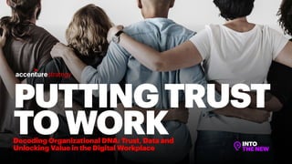 PUTTINGTRUST
TOWORKDecoding Organizational DNA: Trust, Data and
Unlocking Value in the Digital Workplace
 