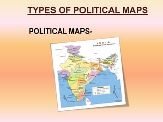 TYPES OF POLITICAL MAPS
POLITICAL MAPS-
 