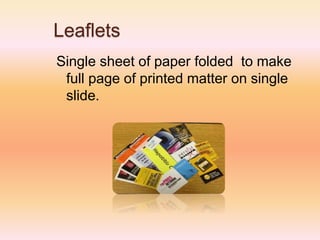 Leaflets
Single sheet of paper folded to make
full page of printed matter on single
slide.
 