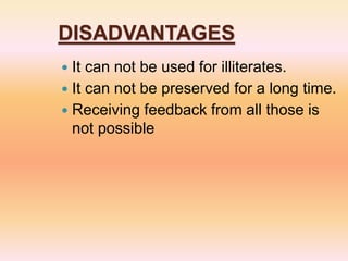 DISADVANTAGES
 It can not be used for illiterates.
 It can not be preserved for a long time.
 Receiving feedback from all those is
not possible
 