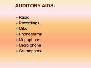 AUDITORY AIDS-
 Radio
 Recordings
 Mike
 Phonograms
 Megaphone
 Micro phone
 Gramophone.
 