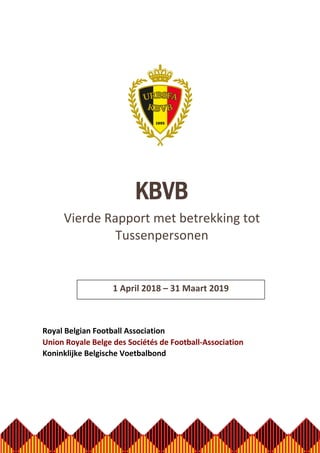 KBVB
Vierde Rapport met betrekking tot
Tussenpersonen
Royal Belgian Football Association
Union Royale Belge des Sociétés de Football-Association
Koninklijke Belgische Voetbalbond
1 April 2018 – 31 Maart 2019
 