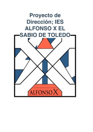 Proyecto de
Dirección; IES
ALFONSO X EL
SABIO DE TOLEDO
 
