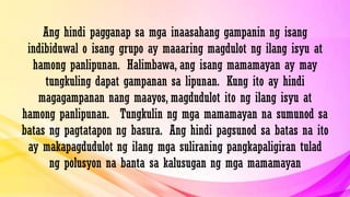 Ang hindi pagganap sa mga inaasahang gampanin ng isang
indibiduwal o isang grupo ay maaaring magdulot ng ilang isyu at
hamong panlipunan. Halimbawa, ang isang mamamayan ay may
tungkuling dapat gampanan sa lipunan. Kung ito ay hindi
magagampanan nang maayos, magdudulot ito ng ilang isyu at
hamong panlipunan. Tungkulin ng mga mamamayan na sumunod sa
batas ng pagtatapon ng basura. Ang hindi pagsunod sa batas na ito
ay makapagdudulot ng ilang mga suliraning pangkapaligiran tulad
ng polusyon na banta sa kalusugan ng mga mamamayan
 