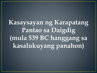 Kasaysayan ng Karapatang
Pantao sa Daigdig
(mula 539 BC hanggang sa
kasalukuyang panahon)
 