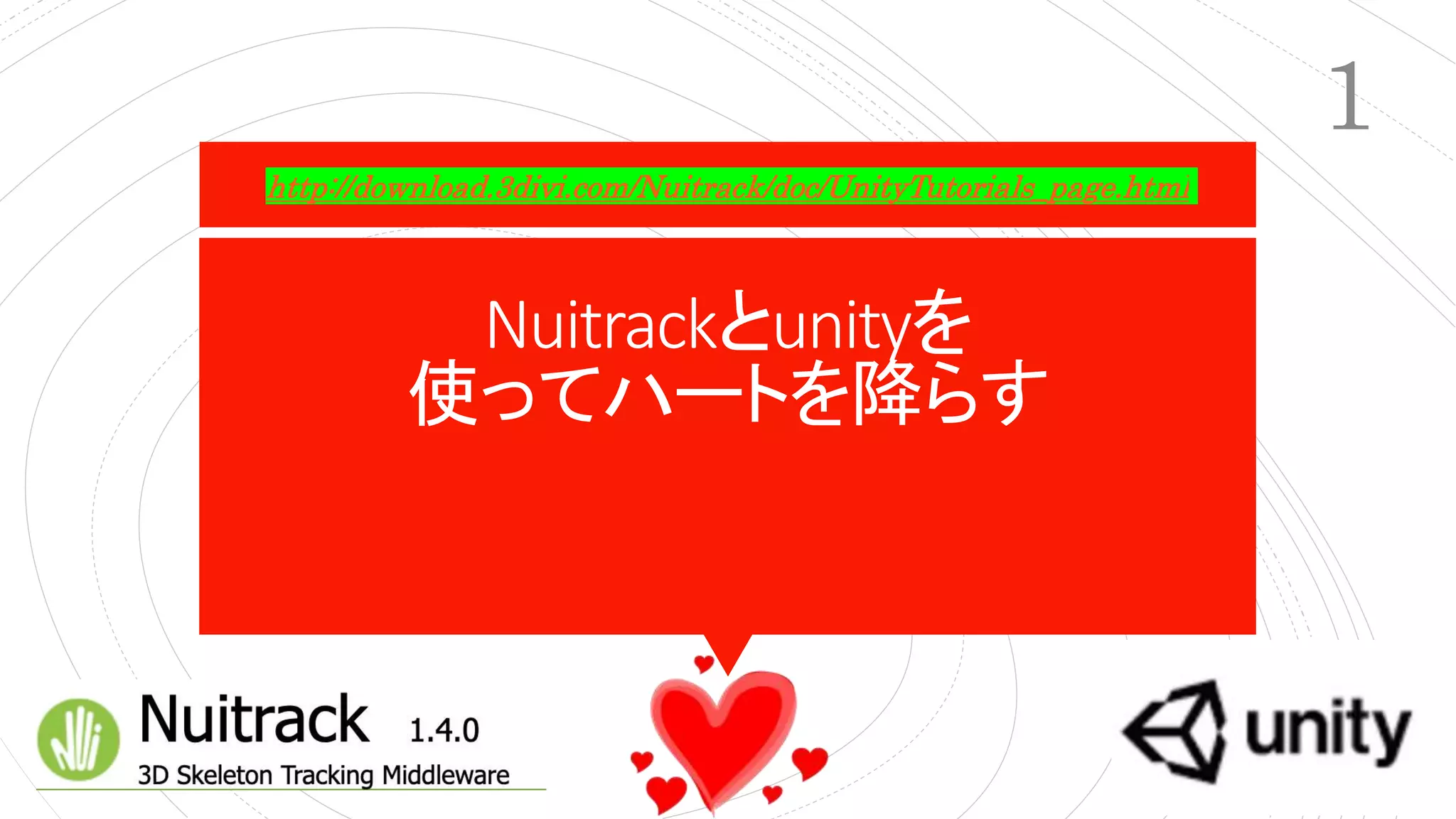 Nuitrackとunityを
使ってハートを降らす
http://download.3divi.com/Nuitrack/doc/UnityTutorials_page.html
1
 