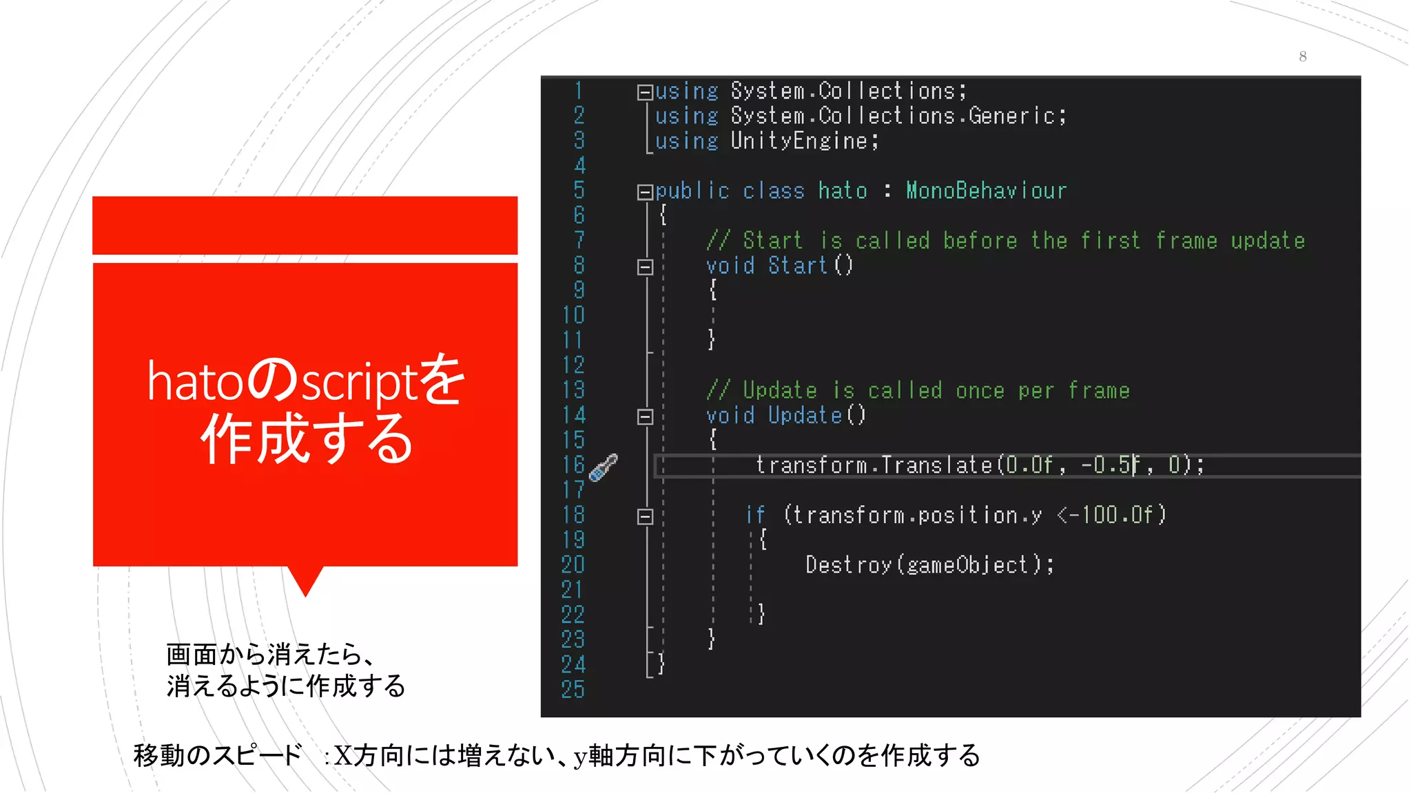 hatoのscriptを
作成する
移動のスピード ：X方向には増えない、y軸方向に下がっていくのを作成する
画面から消えたら、
消えるように作成する
8
 