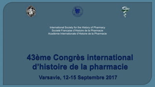 International Society for the History of Pharmacy
Societé Francaise d’Histoire de la Pharmacie
Acadèmie Internationale d’Histoire de la Pharmacie
 
