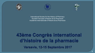 International Society for the History of Pharmacy
Societé Francaise d’Histoire de la Pharmacie
Acadèmie Internationale d’Histoire de la Pharmacie
1
 